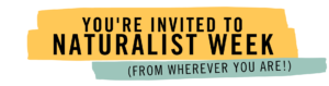 You're invited to Naturalist Week, from wherever you are!